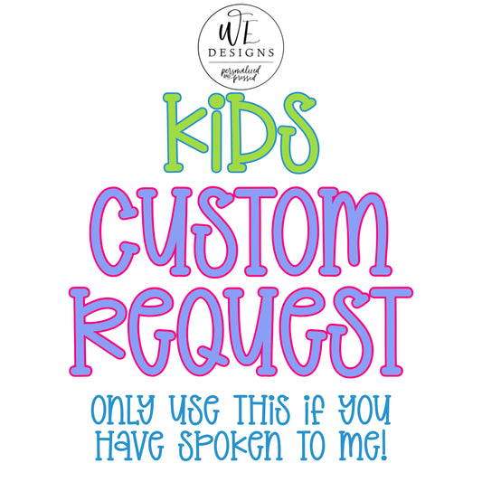 CUSTOM REQUEST - KIDS